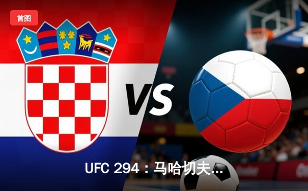 UFC 294：马哈切夫首回合KO沃尔卡诺夫斯基，卫冕轻量级王座