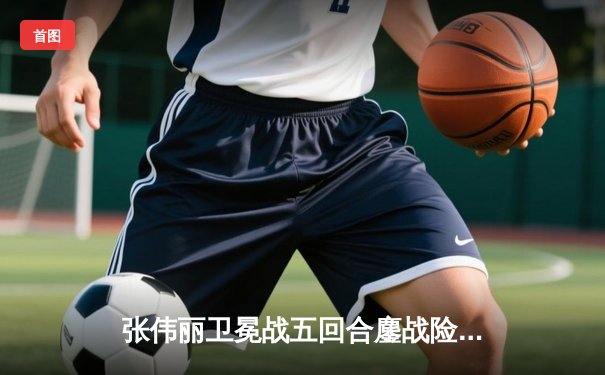 张伟丽卫冕战五回合鏖战险胜 中国力量再登UFC巅峰