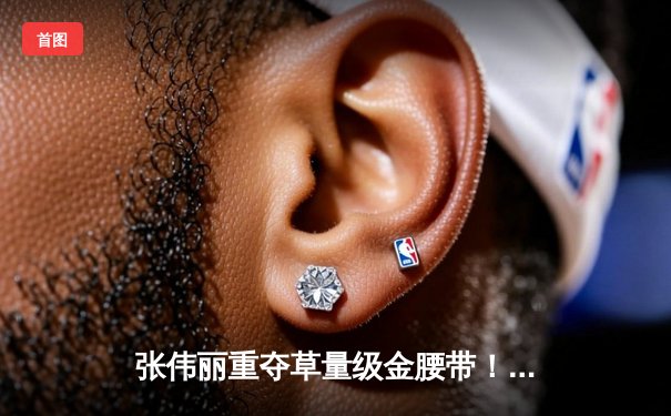 张伟丽重夺草量级金腰带！鏖战五回合分歧判定击败卡拉·埃斯帕扎