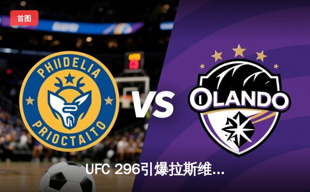 UFC 296引爆拉斯维加斯：爱德华兹成功卫冕，科尔比上演闪电绞杀